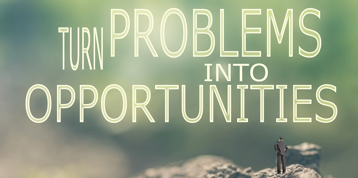 Inside of Every Problem Lies an Opportunity